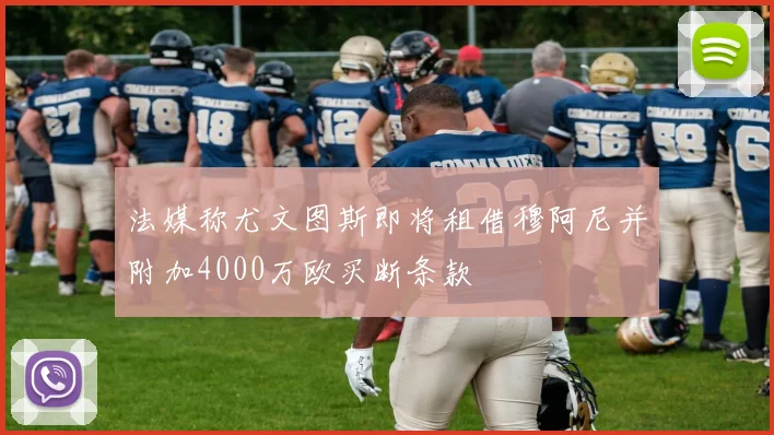 法媒称尤文图斯即将租借穆阿尼并附加4000万欧买断条款