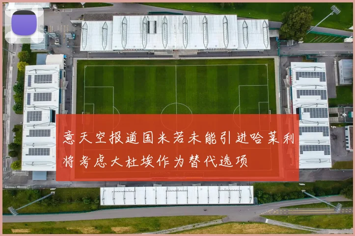 意天空报道国米若未能引进哈莱利将考虑大杜埃作为替代选项